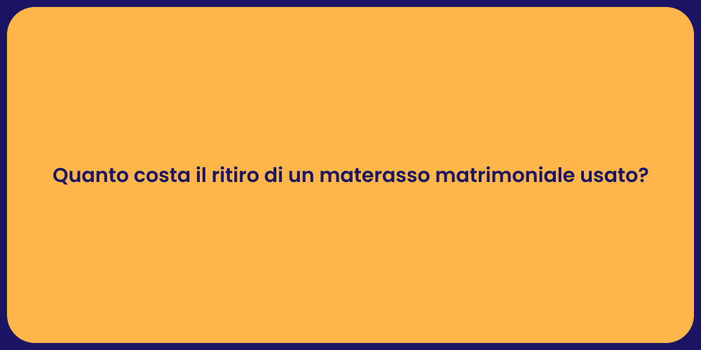 Quanto costa il ritiro di un materasso matrimoniale usato?