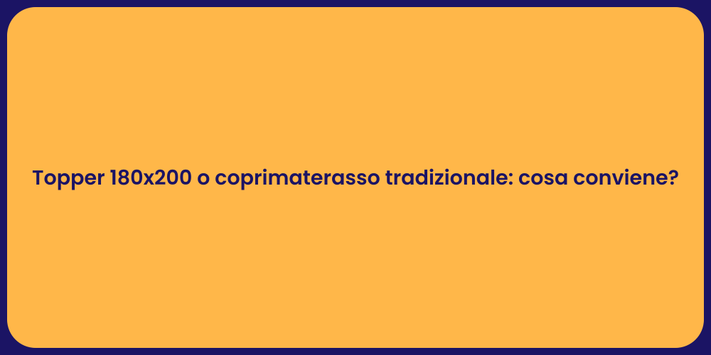 Topper 180x200 o coprimaterasso tradizionale: cosa conviene?