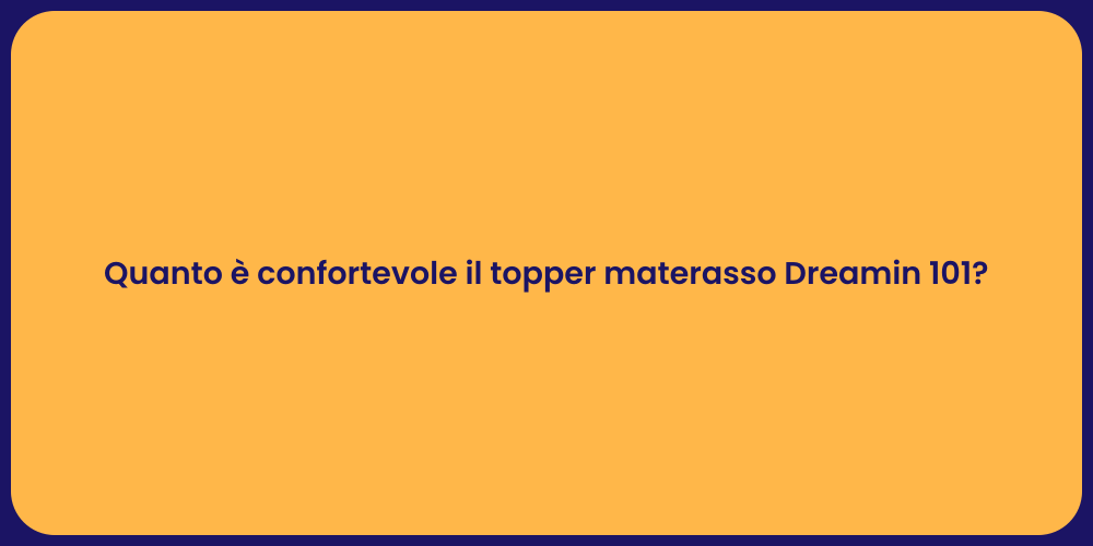 Quanto è confortevole il topper materasso Dreamin 101?