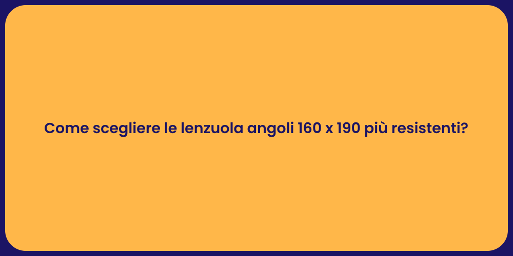 Come scegliere le lenzuola angoli 160 x 190 più resistenti?