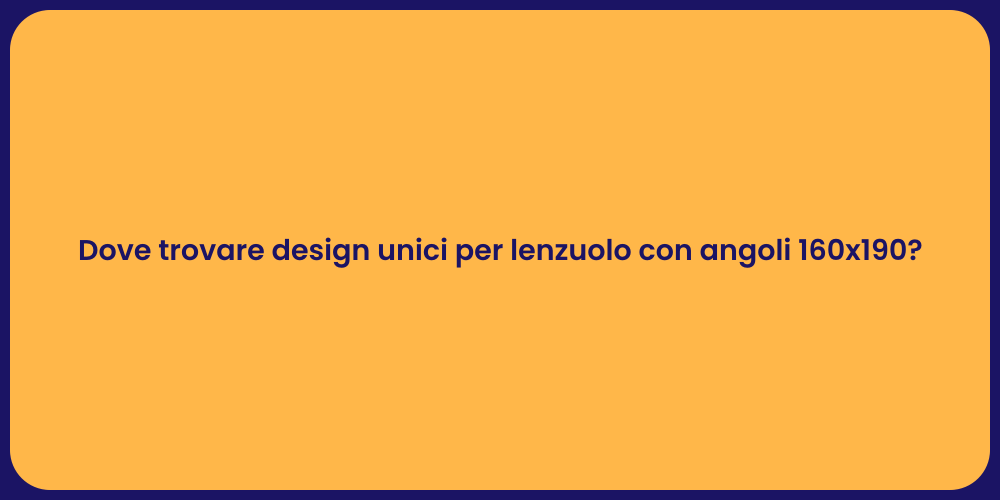 Dove trovare design unici per lenzuolo con angoli 160x190?