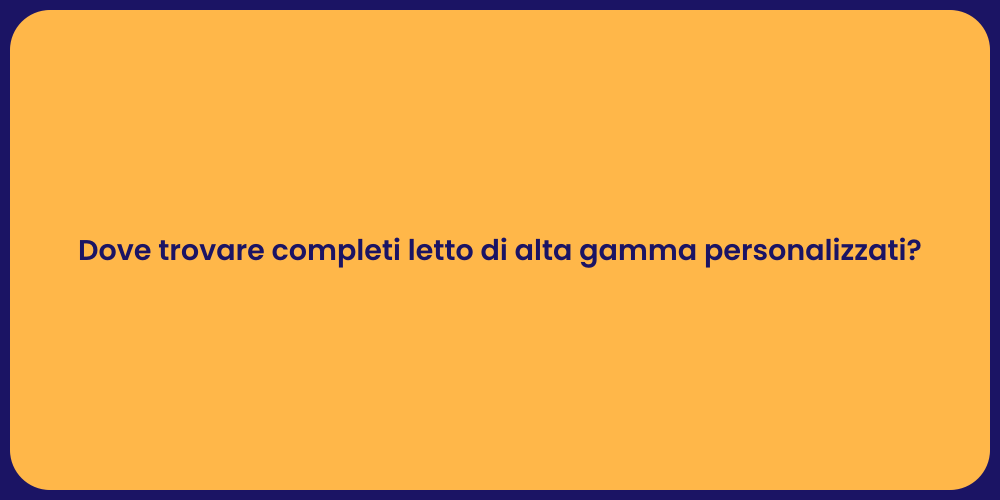 Dove trovare completi letto di alta gamma personalizzati?