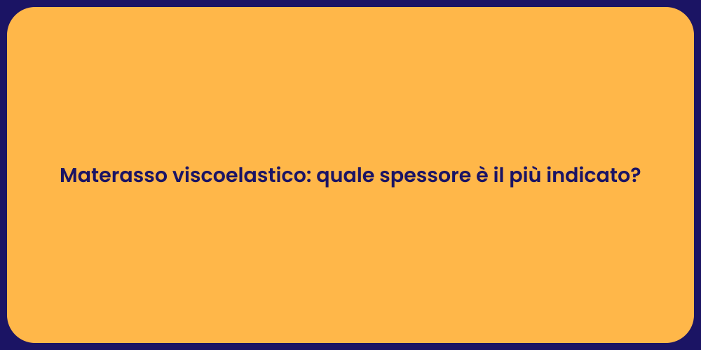Materasso viscoelastico: quale spessore è il più indicato?