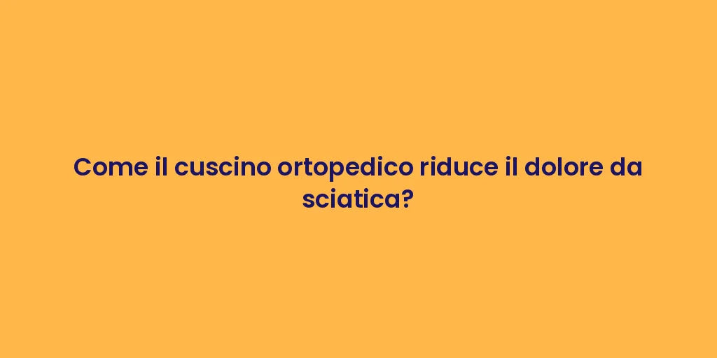 Come il cuscino ortopedico riduce il dolore da sciatica?