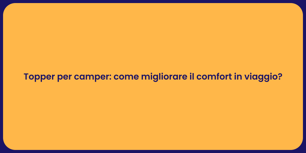 Topper per camper: come migliorare il comfort in viaggio?