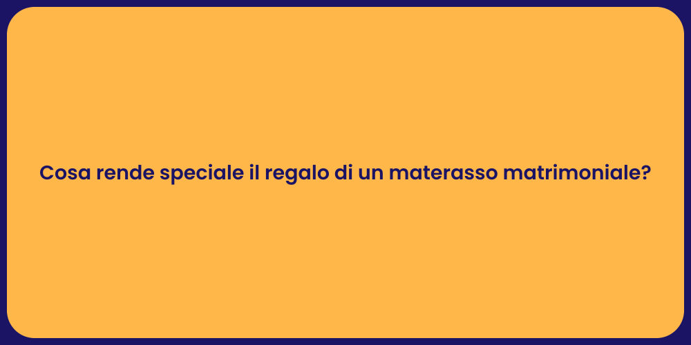 Cosa rende speciale il regalo di un materasso matrimoniale?
