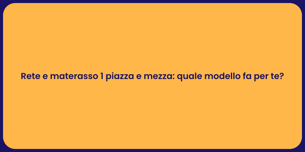 Rete e materasso 1 piazza e mezza: quale modello fa per te?