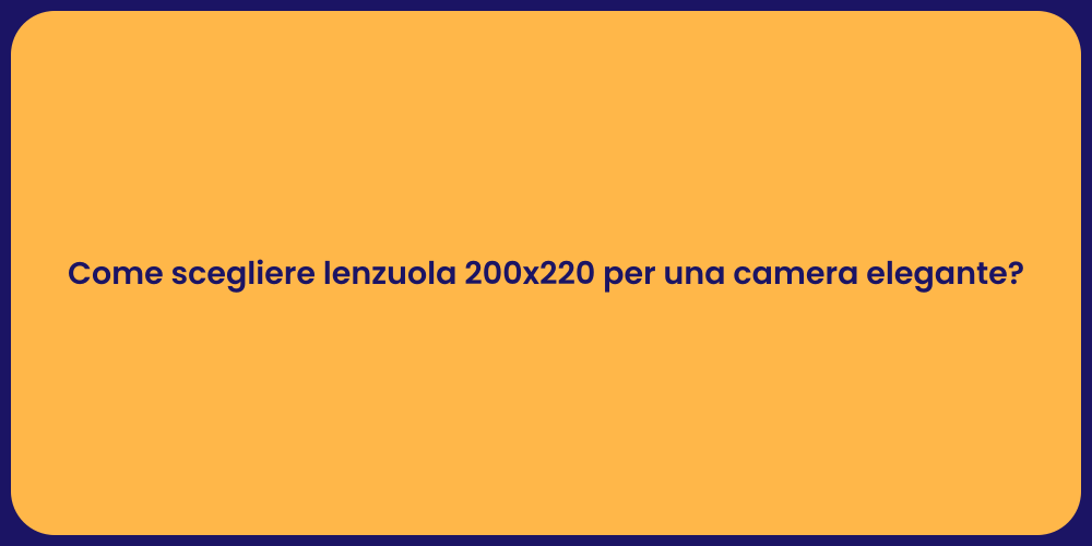Come scegliere lenzuola 200x220 per una camera elegante?