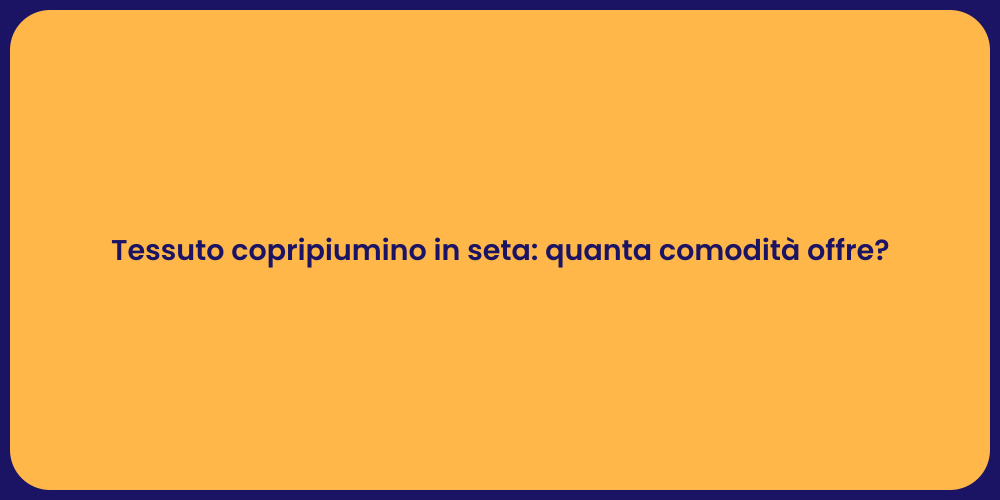 Tessuto copripiumino in seta: quanta comodità offre?
