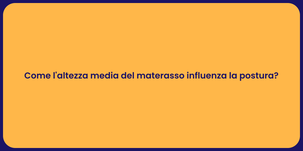 Come l'altezza media del materasso influenza la postura?