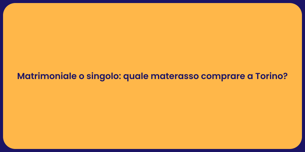 Matrimoniale o singolo: quale materasso comprare a Torino?