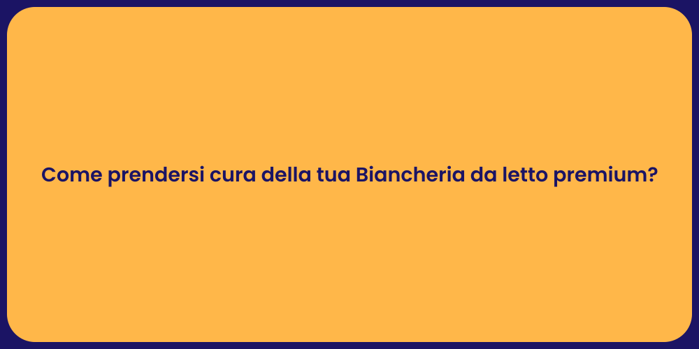 Come prendersi cura della tua Biancheria da letto premium?