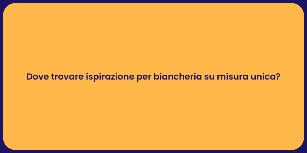 Dove trovare ispirazione per biancheria su misura unica?