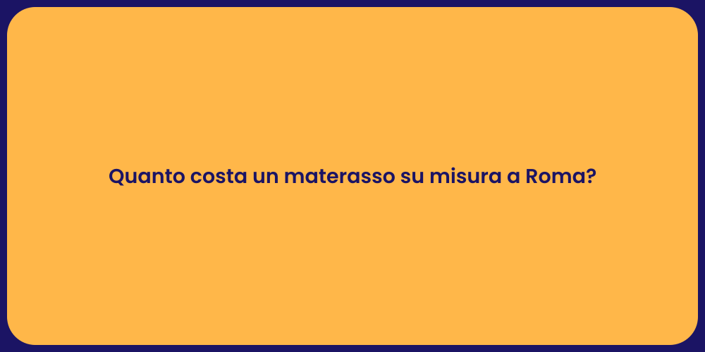 Quanto costa un materasso su misura a Roma?
