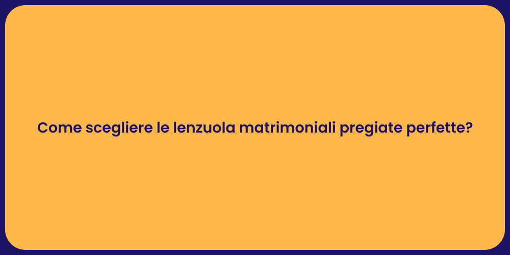 Come scegliere le lenzuola matrimoniali pregiate perfette?