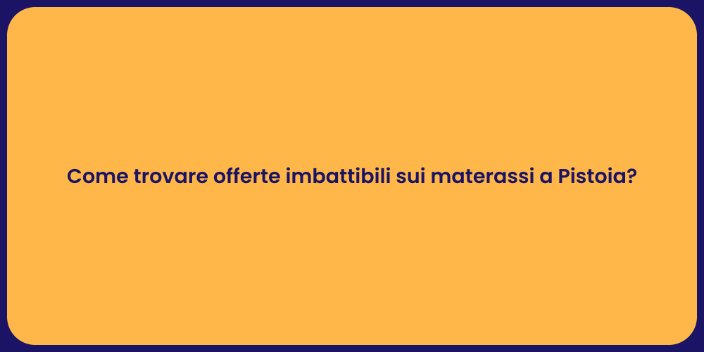 Come trovare offerte imbattibili sui materassi a Pistoia?