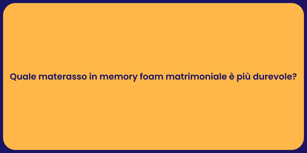 Quale materasso in memory foam matrimoniale è più durevole?
