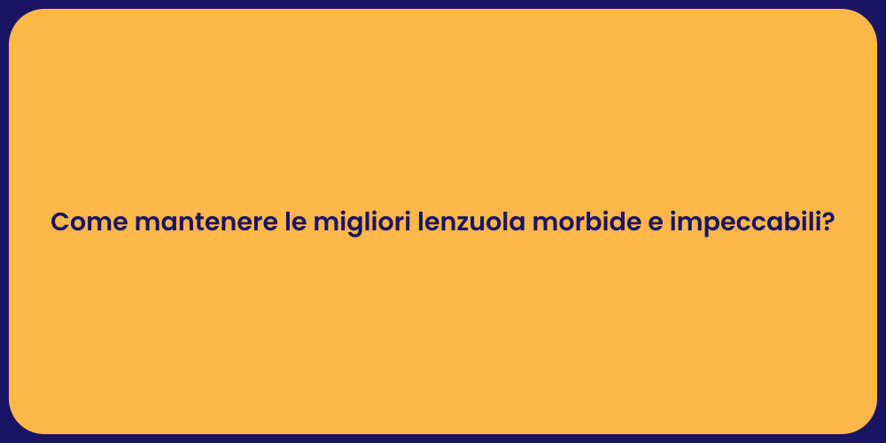 Come mantenere le migliori lenzuola morbide e impeccabili?