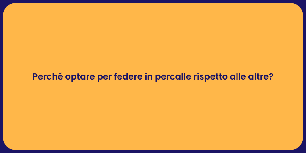 Perché optare per federe in percalle rispetto alle altre?