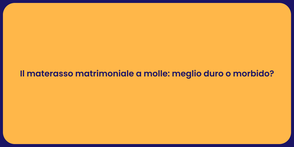 Il materasso matrimoniale a molle: meglio duro o morbido?
