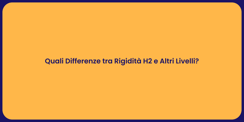 Quali Differenze tra Rigidità H2 e Altri Livelli?