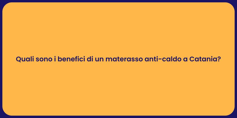 Quali sono i benefici di un materasso anti-caldo a Catania?