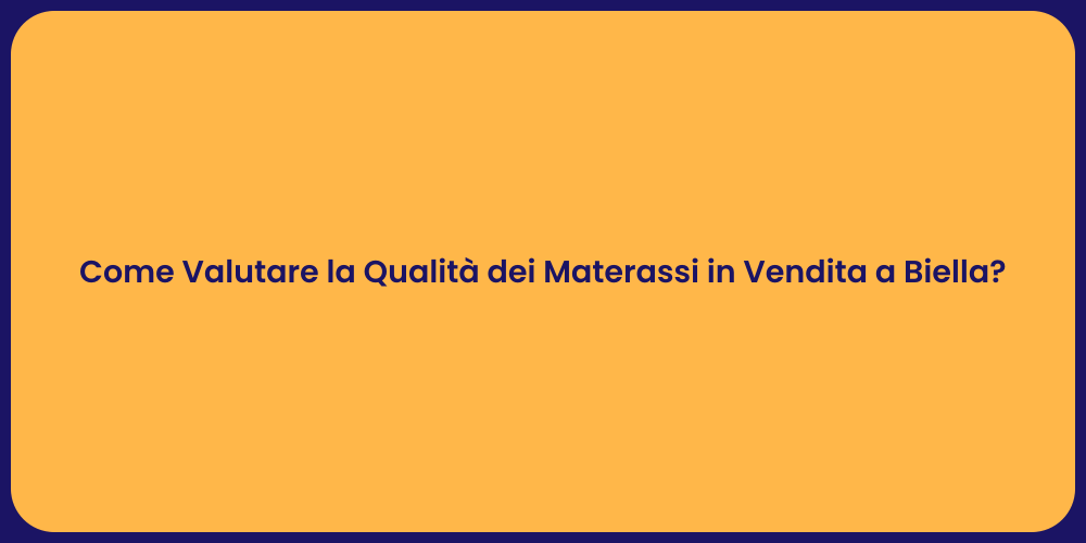Come Valutare la Qualità dei Materassi in Vendita a Biella?