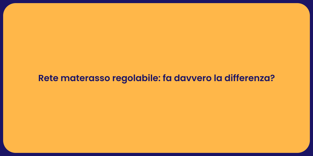 Rete materasso regolabile: fa davvero la differenza?
