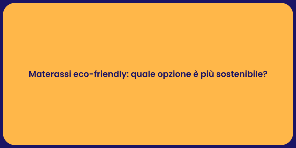 Materassi eco-friendly: quale opzione è più sostenibile?