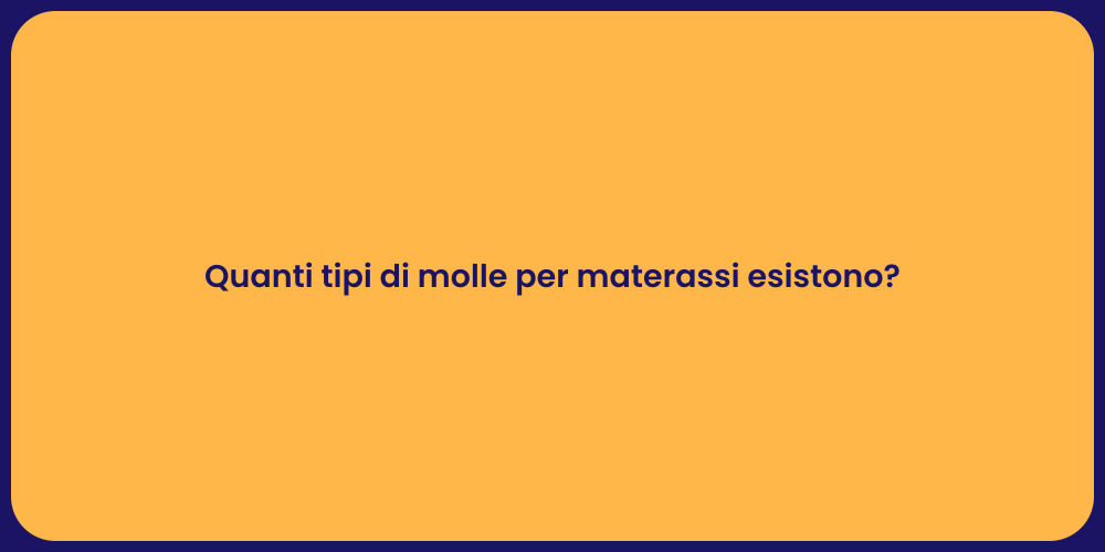 Quanti tipi di molle per materassi esistono?