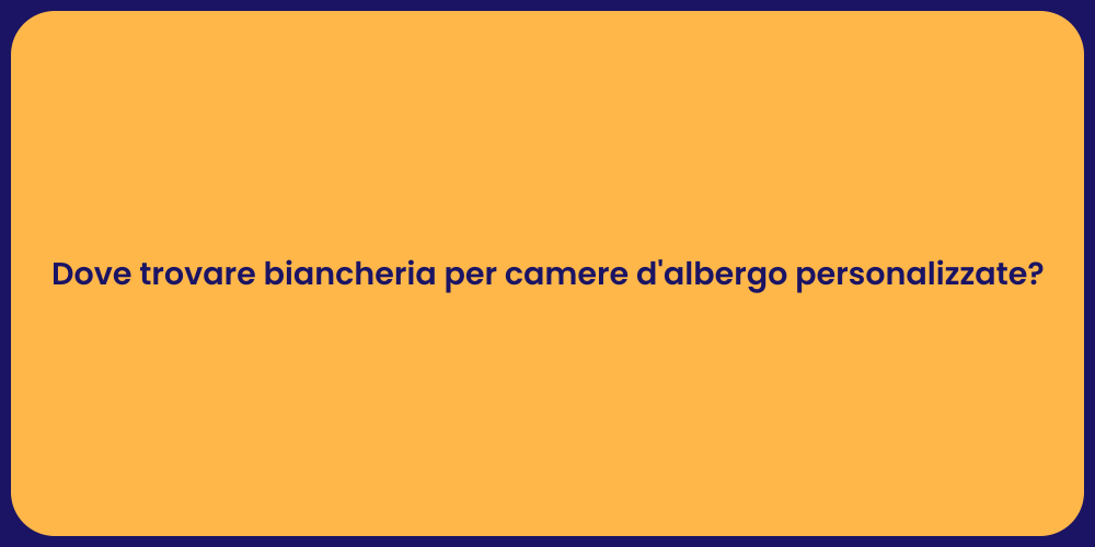 Dove trovare biancheria per camere d'albergo personalizzate?