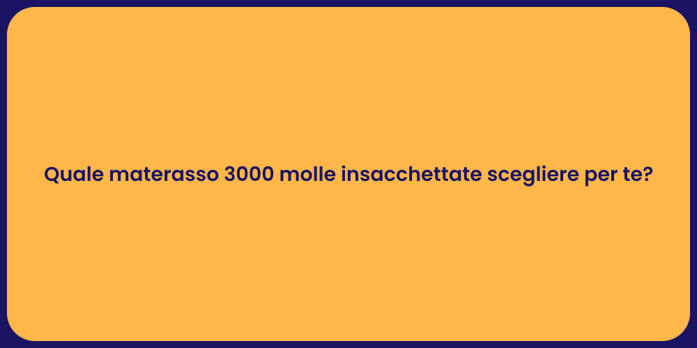 Quale materasso 3000 molle insacchettate scegliere per te?