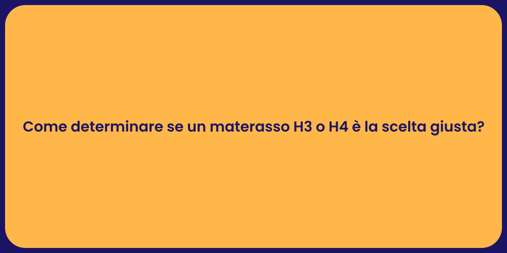 Come determinare se un materasso H3 o H4 è la scelta giusta?