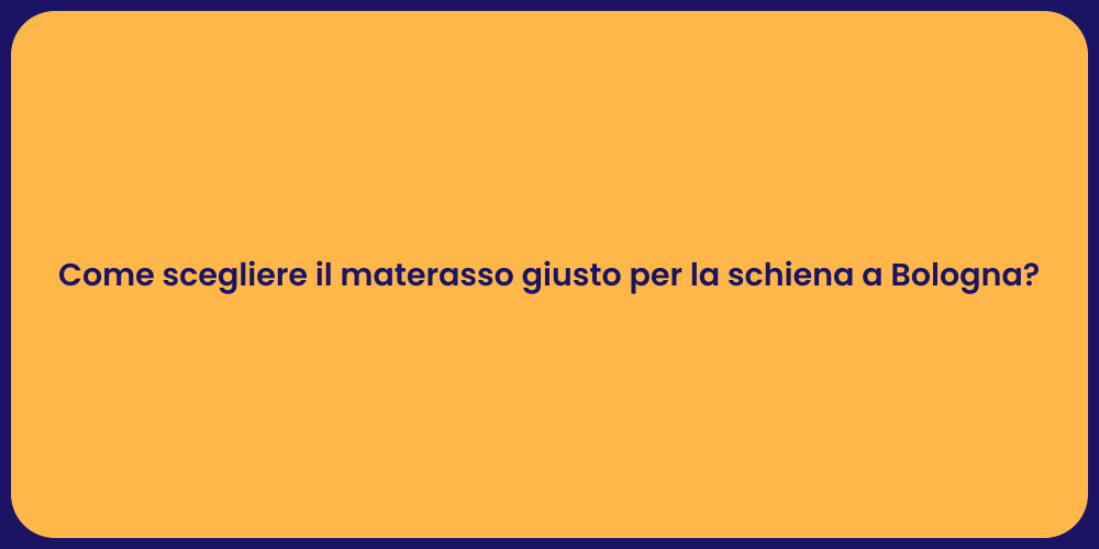 Come scegliere il materasso giusto per la schiena a Bologna?