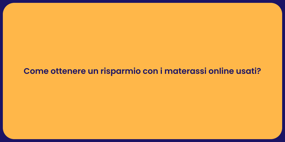 Come ottenere un risparmio con i materassi online usati?