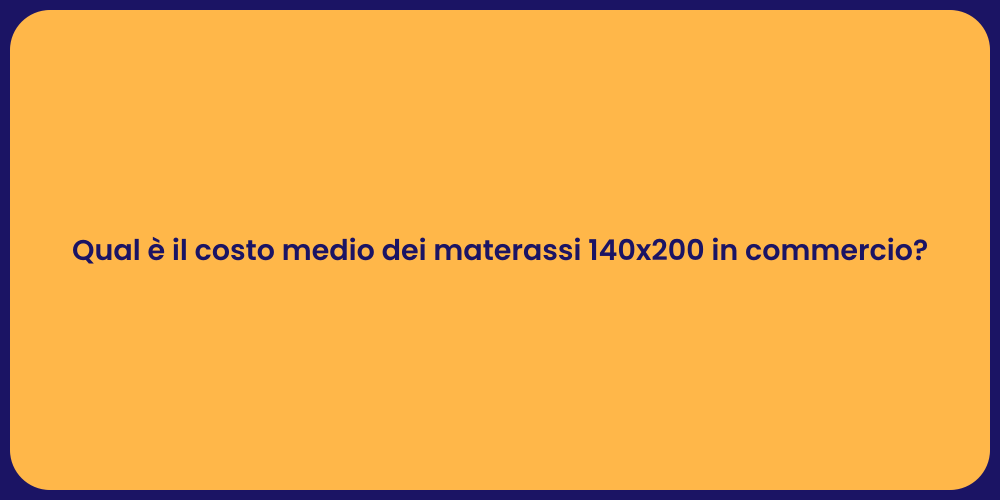 Qual è il costo medio dei materassi 140x200 in commercio?