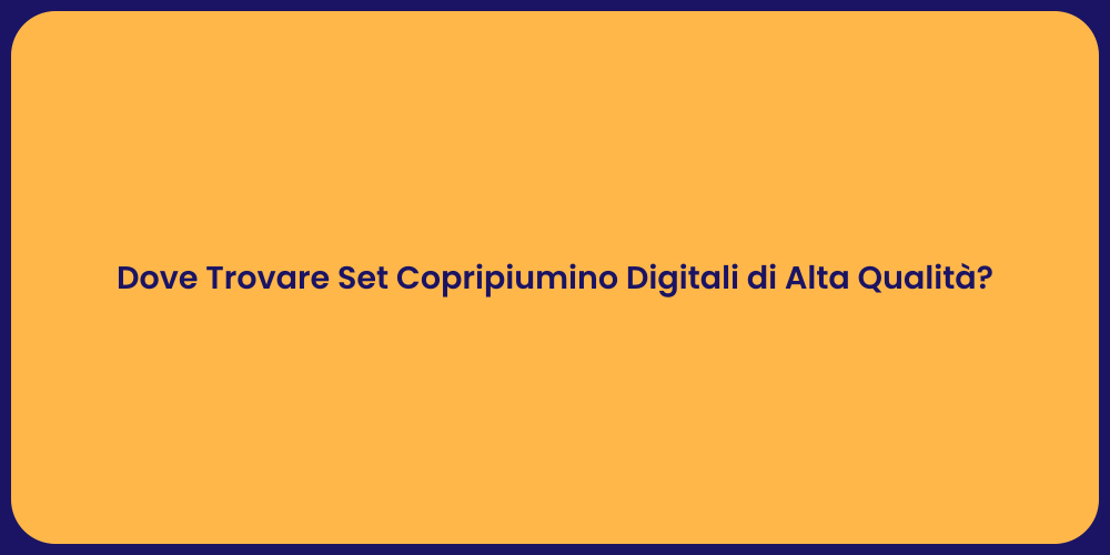 Dove Trovare Set Copripiumino Digitali di Alta Qualità?