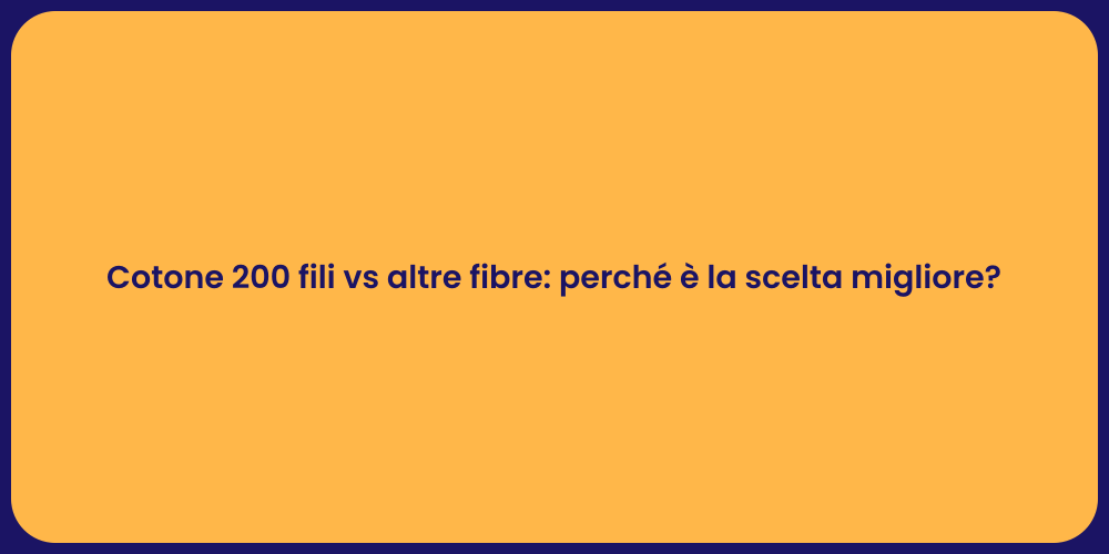 Cotone 200 fili vs altre fibre: perché è la scelta migliore?