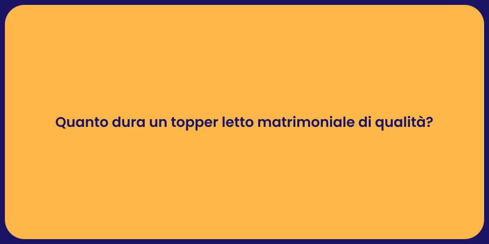 Quanto dura un topper letto matrimoniale di qualità?