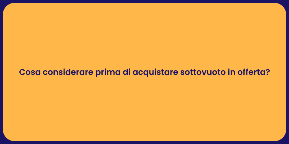 Cosa considerare prima di acquistare sottovuoto in offerta?
