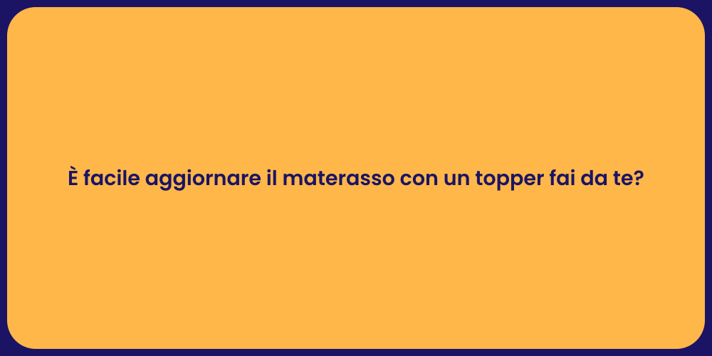 È facile aggiornare il materasso con un topper fai da te?