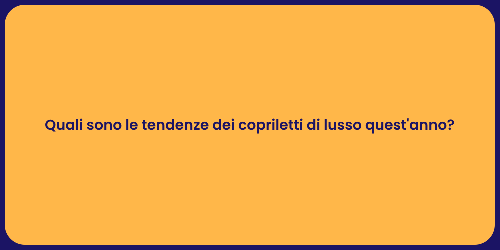 Quali sono le tendenze dei copriletti di lusso quest'anno?