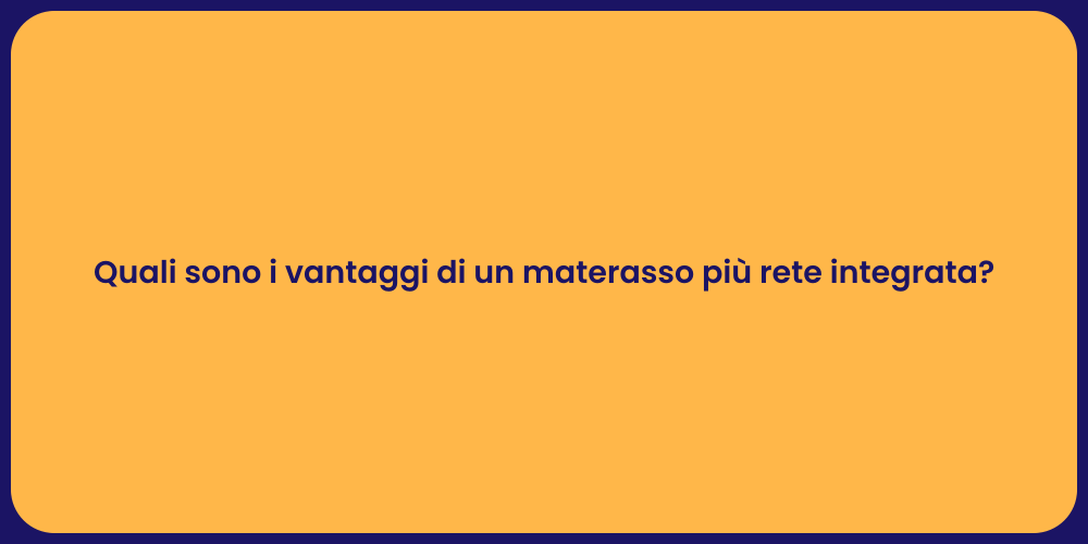 Quali sono i vantaggi di un materasso più rete integrata?