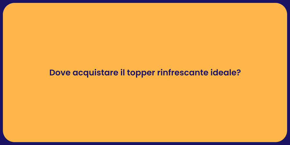 Dove acquistare il topper rinfrescante ideale?