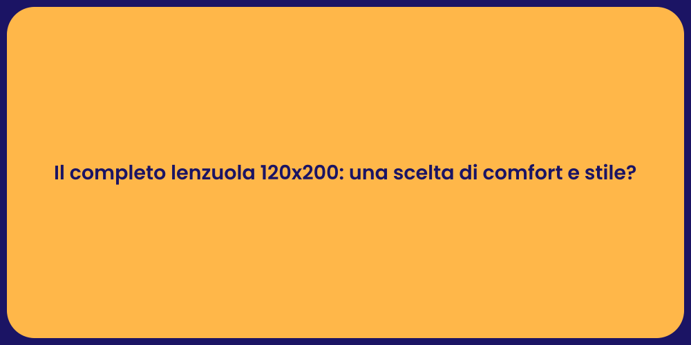Il completo lenzuola 120x200: una scelta di comfort e stile?
