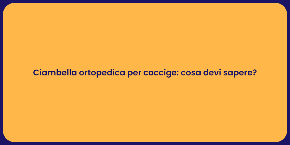 Ciambella ortopedica per coccige: cosa devi sapere?