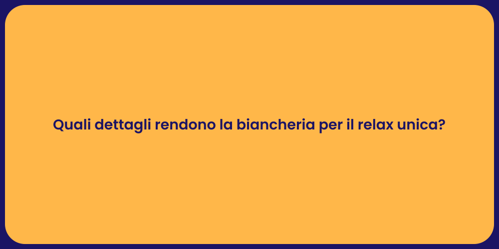 Quali dettagli rendono la biancheria per il relax unica?
