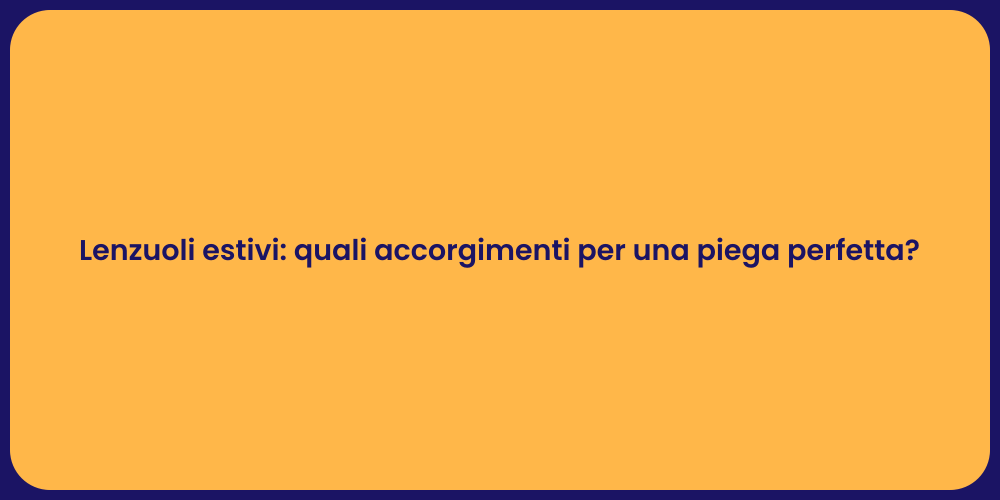 Lenzuoli estivi: quali accorgimenti per una piega perfetta?