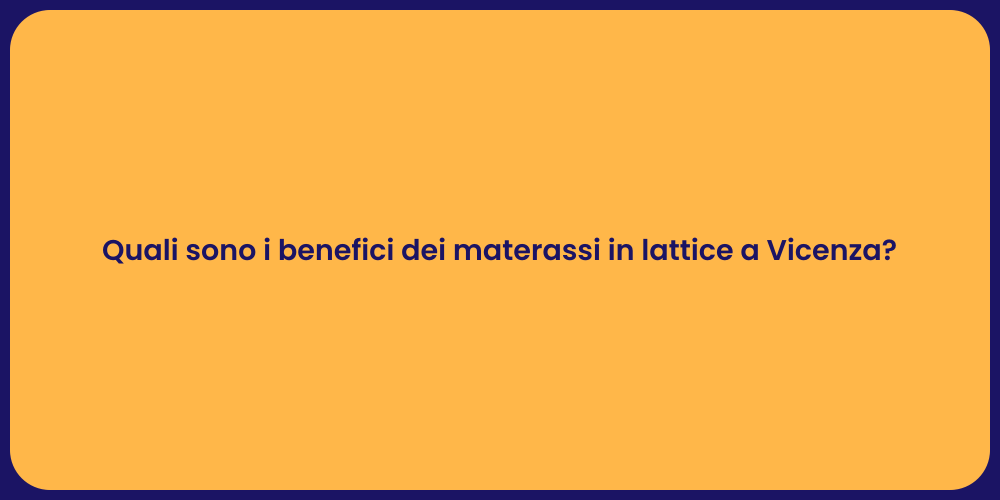 Quali sono i benefici dei materassi in lattice a Vicenza?