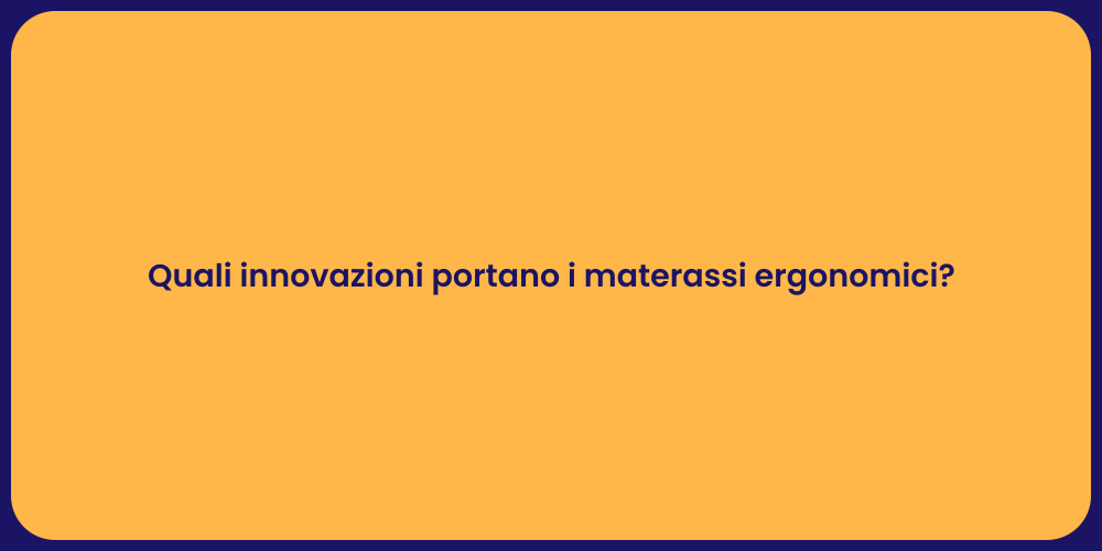Quali innovazioni portano i materassi ergonomici?